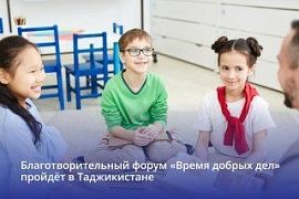 В Таджикистане пройдёт благотворительный форум «Время добрых дел»